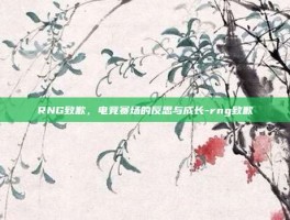 RNG致歉，电竞赛场的反思与成长-rng致歉