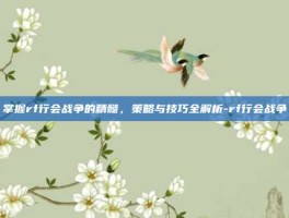 掌握rf行会战争的精髓，策略与技巧全解析-rf行会战争