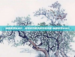 魔兽世界WMO，探索游戏世界的无限可能-魔兽世界WMO