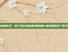 侠盗猎车手，南丫梦幻岛深度攻略指南-侠盗猎车南丫梦幻岛