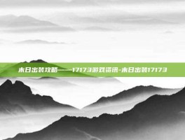 末日出装攻略——17173游戏资讯-末日出装17173