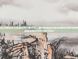游戏资讯官方回应西双版纳烧烤5串17元，解读游戏经济活动合规性及相关规则-官方回应西双版纳烧烤5串170元