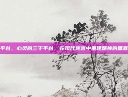 三千平台，心灵的三千平台，在现代迷宫中重建精神的垂直维度