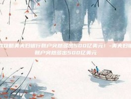 游戏攻略美夫妇银行账户突然多出500亿美元！-美夫妇银行账户突然多出500亿美元