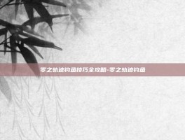 零之轨迹钓鱼技巧全攻略-零之轨迹钓鱼