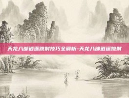 天龙八部逍遥跳射技巧全解析-天龙八部逍遥跳射