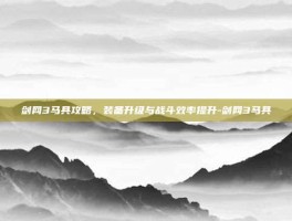 剑网3马具攻略，装备升级与战斗效率提升-剑网3马具