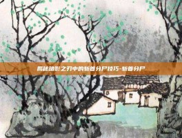 揭秘暗影之刃中的斩首分尸技巧-斩首分尸