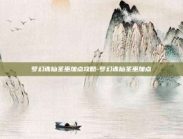 梦幻诛仙圣巫加点攻略-梦幻诛仙圣巫加点