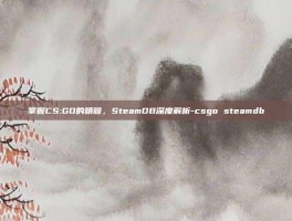 掌握CS:GO的精髓，SteamDB深度解析-csgo steamdb