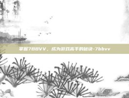 掌握7BBVV，成为游戏高手的秘诀-7bbvv
