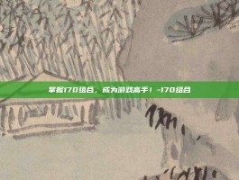 掌握170组合，成为游戏高手！-170组合