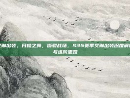 艾琳出装，月桂之舞，撕裂战场，S35赛季艾琳出装深度解析与进阶思路