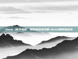 Dota 1新手指南，刚背猪出装攻略-dota1刚背猪出装