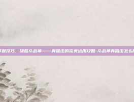 掌握技巧，决胜斗战神——奔雷击的完美运用攻略-斗战神奔雷击怎么用