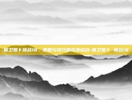 保卫萝卜挑战18，策略与技巧的完美结合-保卫萝卜 挑战18