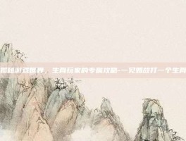 揭秘游戏世界，生肖玩家的专属攻略-一见如故打一个生肖