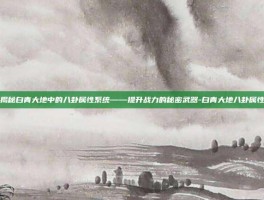 揭秘白青大地中的八卦属性系统——提升战力的秘密武器-白青大地八卦属性