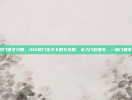 100道门图文攻略，100道门全关卡图文攻略，从入门到通关，一扇门都不放过！