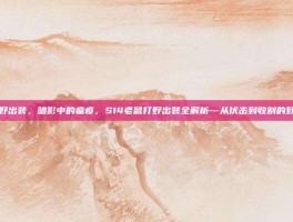 老鼠打野出装，暗影中的瘟疫，S14老鼠打野出装全解析—从伏击到收割的致命美学