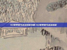 S3赛季群弓战法搭配攻略-S3赛季群弓战法搭配