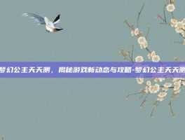 梦幻公主天天测，揭秘游戏新动态与攻略-梦幻公主天天测