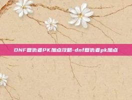DNF复仇者PK加点攻略-dnf复仇者pk加点