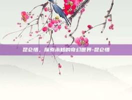 昆仑悟，探索未知的奇幻世界-昆仑悟