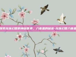 探索龙族幻想的神秘世界，八音盒的秘密-龙族幻想八音盒