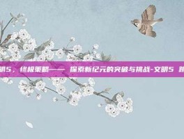 文明5，终极策略—— 探索新纪元的突破与挑战-文明5 跳出