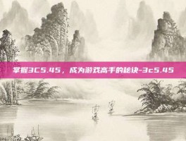 掌握3C5.45，成为游戏高手的秘诀-3c5.45