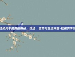 挂机类手游深度解析，玩法、优势与生态突围-挂机类手游