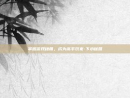掌握游戏秘籍，成为高手玩家-下水秘籍