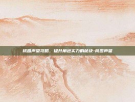 桃园声望攻略，提升角色实力的秘诀-桃园声望