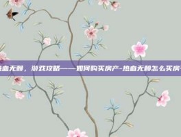 热血无赖，游戏攻略——如何购买房产-热血无赖怎么买房子