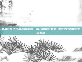 激战2甘达拉战区探索点，深入揭秘与攻略-激战2甘达拉战区探索点