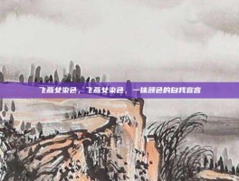 飞燕女染色，飞燕女染色，一抹颜色的自我宣言