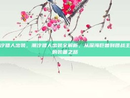 潮汐猎人出装，潮汐猎人出装全解析，从深海巨兽到团战主宰的装备之路