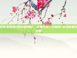 探索失落星球2的存档奥秘，攻略与技巧全解析-失落的星球2存档