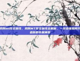 我叫mt符文属性，我叫MT符文属性全解析，一文读懂如何打造你的专属神装
