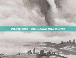 呼啸战神3修改器，游戏技巧与攻略-呼啸战神3修改器