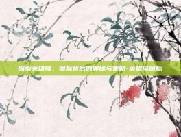 探索英雄岛，图标背后的奥秘与策略-英雄岛图标