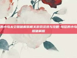 愤怒的小鸟太空版破解版相关游戏资讯与攻略-愤怒的小鸟太空版破解版