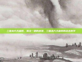 三国杀方天画戟，孤注一掷的浪漫，三国杀方天画戟的战术美学