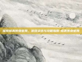 探索修真传奇官网，游戏资讯与攻略指南-修真传奇官网