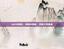 dnf小萝莉，我的小萝莉，我的十年青春