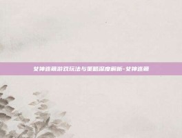 女神连萌游戏玩法与策略深度解析-女神连萌
