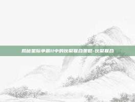 揭秘星际争霸II中的伙聚联合策略-伙聚联合