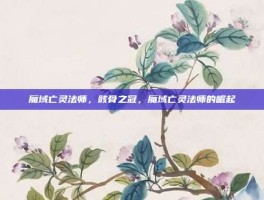 魔域亡灵法师，骸骨之冠，魔域亡灵法师的崛起