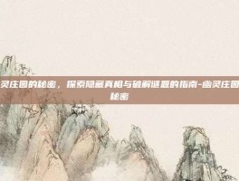 幽灵庄园的秘密，探索隐藏真相与破解谜题的指南-幽灵庄园的秘密